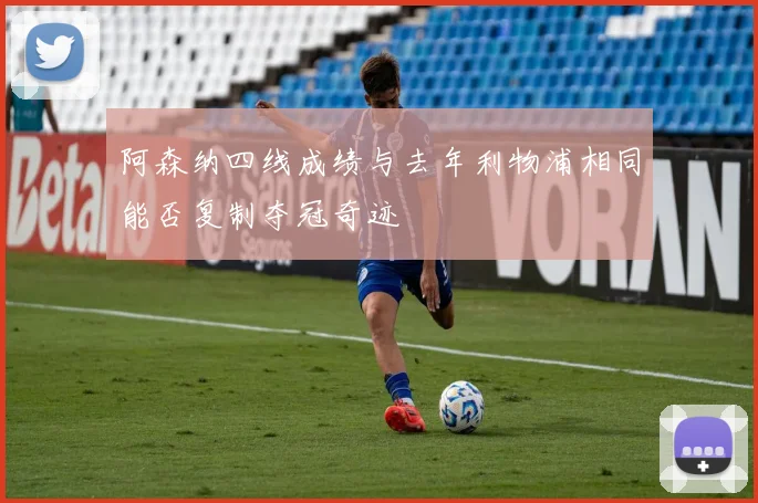 阿森纳四线成绩与去年利物浦相同能否复制夺冠奇迹